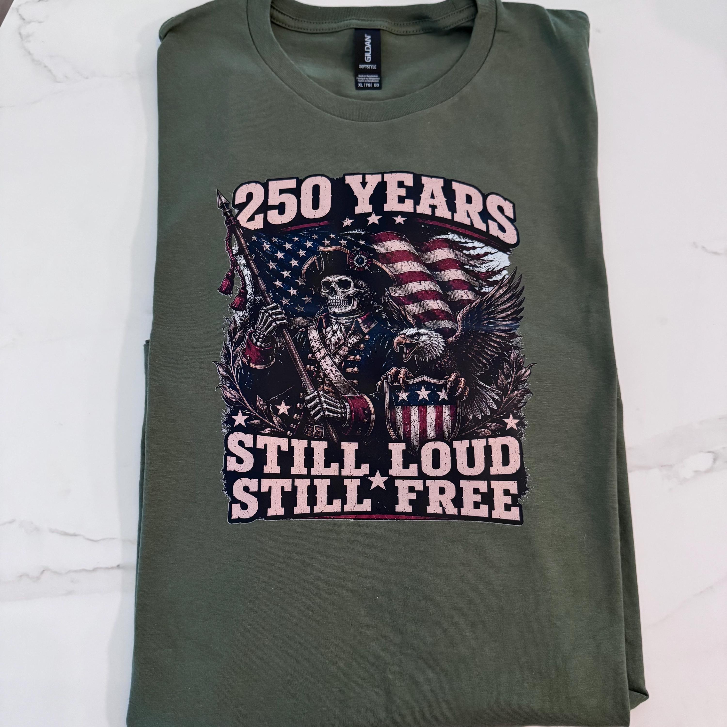 250 Years Still Loud, Still Free Patriotic Shirt