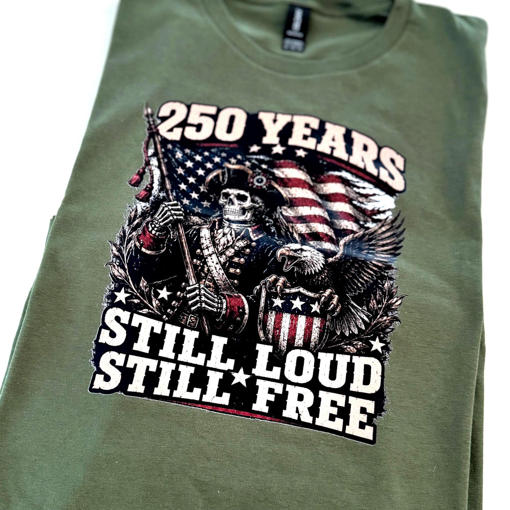 250 Years Still Loud, Still Free Patriotic Shirt